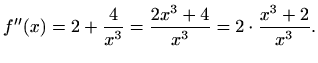 $\displaystyle f^{\prime\prime}(x)=2+\frac{4}{x^3}=\frac{2x^3+4}{x^3}=2\cdot\frac{x^3+2}{x^3}.$