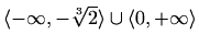 $ \langle-\infty,-\sqrt[3]{2} \rangle \cup \langle0,+\infty \rangle$