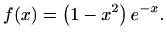 $\displaystyle f(x)=\left(1-x^2\right)e^{-x}.$