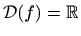 $ \mathcal{D}(f)=\mathbb{R}$