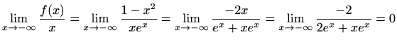 $\displaystyle \lim_{x\to -\infty}\frac{f(x)}{x}=\lim_{x\to -\infty}\frac{1-x^2}...
...im_{x\to -\infty}\frac{-2x}{e^x+xe^x}=\lim_{x\to -\infty}\frac{-2}{2e^x+xe^x}=0$