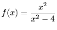 $ f(x)=\displaystyle \frac {x^2}{x^2-4}$