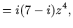 $\displaystyle =i(7-i) z^4,$