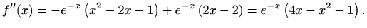 $\displaystyle f^{\prime\prime}(x)=-e^{-x}\left(x^2-2x-1\right)+e^{-x}\left(2x-2\right)=e^{-x}\left(4x-x^2-1\right).$