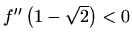 $ f^{\prime\prime}\left(1-\sqrt2\right)<0$