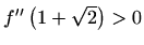 $ f^{\prime\prime}\left(1+\sqrt2\right)>0$