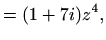 $\displaystyle =(1+7i) z^4,$