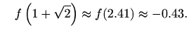 $\displaystyle \quad f\left(1+\sqrt2
\right)\approx f(2.41)\approx -0.43.$