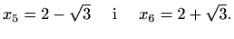 $\displaystyle x_5=2-\sqrt3\quad\textrm{ i } \quad x_6=2+\sqrt3.$