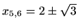 $ x_{5,6}=2\pm \sqrt3$