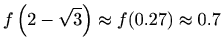 $\displaystyle f\left(2-\sqrt3 \right)\approx f(0.27)\approx 0.7$