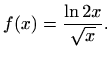 $\displaystyle f(x)=\frac{\ln 2x}{\sqrt x}.$