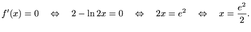 $\displaystyle f^\prime(x)=0 \quad\Leftrightarrow\quad 2-\ln 2x =0 \quad\Leftrightarrow\quad 2x =e^2 \quad\Leftrightarrow\quad x =\frac{e^2}{2}.$