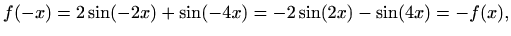 $\displaystyle f(-x)=2\sin(-2x)+\sin(-4x)=-2\sin(2x)-\sin(4x)=-f(x),$