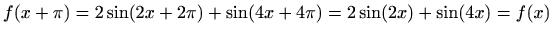 $\displaystyle f(x+\pi)=2\sin(2x+2\pi)+\sin(4x+4\pi)=2\sin(2x)+\sin(4x)=f(x)$