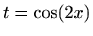 $ t=\cos(2x)$