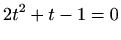$\displaystyle 2t^2+t-1=0$