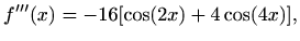 $\displaystyle f'''(x)=-16[\cos(2x)+4\cos(4x)],$