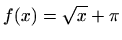 $ f(x)=\displaystyle\sqrt{x}+\pi$