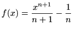 $ f(x)=\displaystyle\frac{x^{n+1}}{n+1}-\frac{1}{n}$