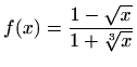 $ f(x)=\displaystyle\frac{1-\sqrt{x}}{1+\sqrt[3]{x}}$