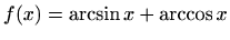 $ f(x)=\displaystyle \arcsin x+\arccos x$