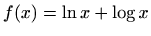 $ f(x)=\displaystyle \ln x+\log x$