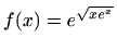 $ f(x)=\displaystyle e^{\sqrt{xe^x}}$