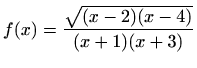 $ f(x)=\displaystyle \frac{\sqrt{(x-2)(x-4)}}{(x+1)(x+3)}$