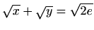 $ \displaystyle \sqrt{x}+\sqrt{y}=\sqrt{2e}$