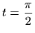 $ \displaystyle t=\frac{\pi}{2}$