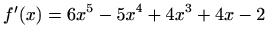$ f'(x)=\displaystyle 6x^5-5x^4+4x^3+4x-2$