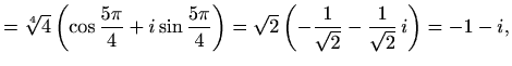 $\displaystyle =\sqrt[4]{4}\left(\cos\frac{5\pi}{4}+i\sin\frac{5\pi}{4}\right)= \sqrt{2}\left(-\frac{1}{\sqrt{2}}-\frac{1}{\sqrt{2}}\,i\right)=-1-i,$