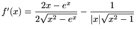 $ f'(x)=\displaystyle \frac{2x-e^x}{2\sqrt
{x^2-e^x}}-\frac{1}{\vert x\vert\sqrt {x^2-1}}$