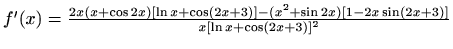 $ f'(x)=\frac{2x(x+\cos 2x)[\ln x+\cos
(2x+3)]-(x^2+\sin 2x)[1-2x\sin (2x+3)]}{x[\ln x+\cos (2x+3)]^2}$