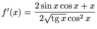 $ f'(x)=\displaystyle \frac{2\sin x\cos x+x}{2\sqrt {\mathop{\mathrm{tg}}\nolimits x}\cos^2x}$