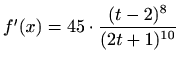 $ f'(x)=\displaystyle 45\cdot
\frac{(t-2)^8}{(2t+1)^{10}}$