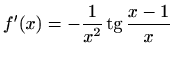 $ f'(x)=\displaystyle-\frac{1}{x^2} \mathop{\mathrm{tg}}\nolimits {\frac{x-1}{x}}$