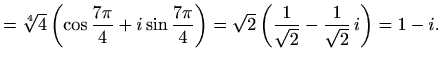 $\displaystyle =\sqrt[4]{4}\left(\cos\frac{7\pi}{4}+i\sin\frac{7\pi}{4}\right)= \sqrt{2}\left(\frac{1}{\sqrt{2}}-\frac{1}{\sqrt{2}}\,i\right)=1-i.$