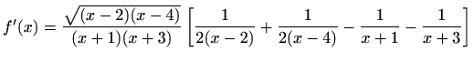 $ f'(x)=\displaystyle \frac{\sqrt
{(x-2)(x-4)}}{(x+1)(x+3)}\left[\frac{1}{2(x-2)}+\frac{1}{2(x-4)}-\frac{1}{x+1}-\frac{1}{x+3}\right]$
