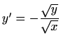 $ y'=\displaystyle -\frac{\sqrt{y}}{\sqrt{x}}$