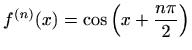 $ \displaystyle f^{(n)}(x)=\cos
\left(x+\frac{n\pi}{2}\right)$