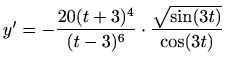 $ y'=\displaystyle - \frac{20(t+3)^4}{(t-3)^6}\cdot \frac{\sqrt
{\sin (3t)}}{\cos (3t)}$