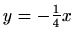 $ y=-\frac{1}{4}x$