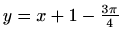 $ y=x+1-\frac{3\pi}{4}$