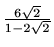 $ \frac{6\sqrt{2}}{1-2\sqrt{2}}$