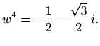$\displaystyle w^4=-\frac{1}{2}-\frac{\sqrt{3}}{2}\,i.$