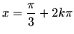 $ \displaystyle x=\frac{\pi}{3}+2k\pi$