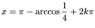 $ x=\displaystyle\pi-\arccos\frac{1}{4}+2k\pi$