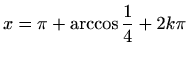 $ x=\displaystyle\pi+\arccos\frac{1}{4}+2k\pi$